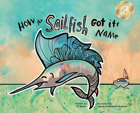 How the Sailfish Got It's Name: A Marine Life Picture Book for ages 4-10 by Jester, Jt