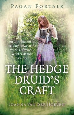 Pagan Portals - The Hedge Druid's Craft: An Introduction to Walking Between the Worlds of Wicca, Witchcraft and Druidry by Hoeven, Joanna Van