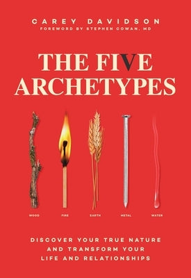 The Five Archetypes: Discover Your True Nature and Transform Your Life and Relationships by Davidson, Carey