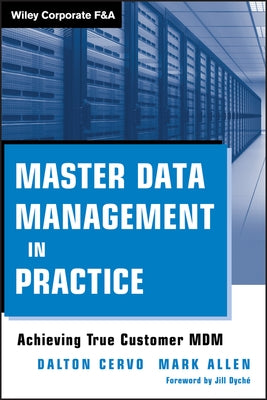 Master Data Management in Practice: Achieving True Customer MDM by Cervo, Dalton