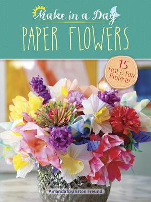 Make in a Day: Paper Flowers by Freund, Amanda Evanston