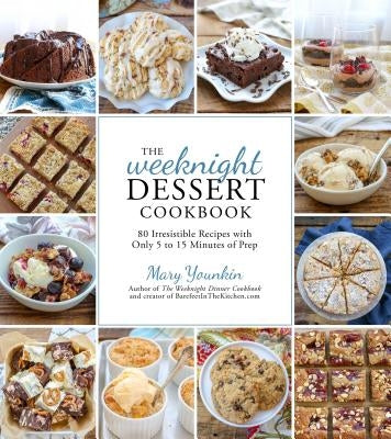 The Weeknight Dessert Cookbook: 80 Irresistible Recipes with Only 5 to 15 Minutes of Prep by Younkin, Mary