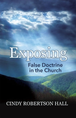 Exposing False Doctrine in the Church by Robertson Hall, Cindy