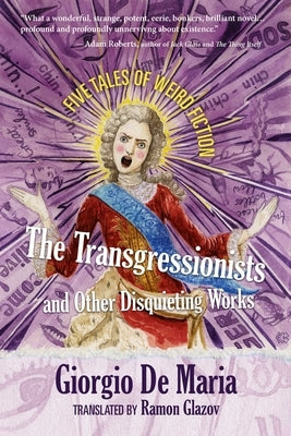 The Transgressionists and Other Disquieting Works: Five Tales of Weird Fiction by De Maria, Giorgio