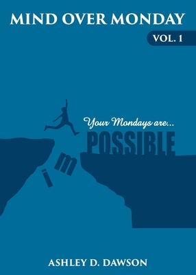 Mind Over Monday: Your Mondays are Possible by Dawson, Ashley D.