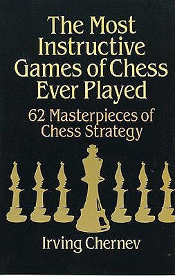 The Most Instructive Games of Chess Ever Played by Chernev, Irving