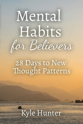 Mental Habits for Believers by Hunter, Kyle