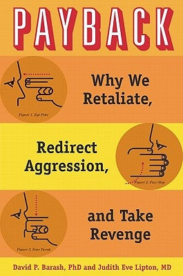 Payback: Why We Retaliate, Redirect Aggression, and Take Revenge by Barash, David P.