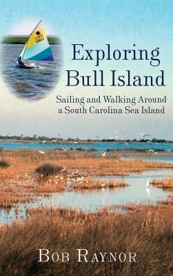Exploring Bull Island: Sailing and Walking Around a South Carolina Sea Island by Raynor, Bob
