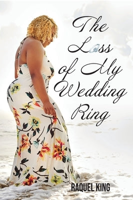 The Loss of My Wedding Ring by King, Raquel