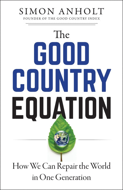 The Good Country Equation: How We Can Repair the World in One Generation by Anholt, Simon