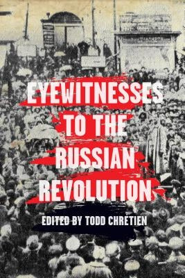 Eyewitnesses to the Russian Revolution by Chretien, Todd