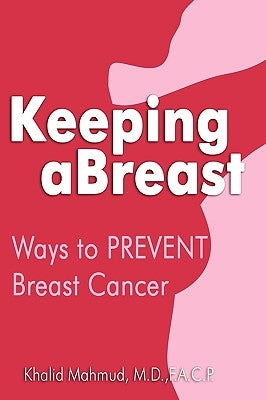 Keeping Abreast: Ways to Prevent Breast Cancer by Mahmud, Khalid