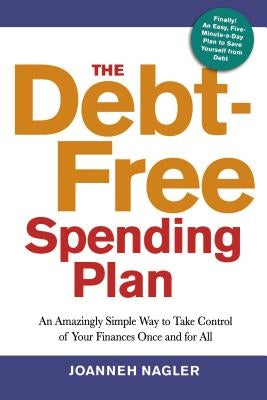 The Debt-Free Spending Plan: An Amazingly Simple Way to Take Control of Your Finances Once and for All by Nagler, Joanneh