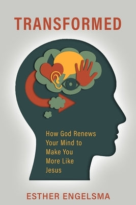 Transformed: How God Renews Your Mind to Make You More Like Jesus by Engelsma, Esther
