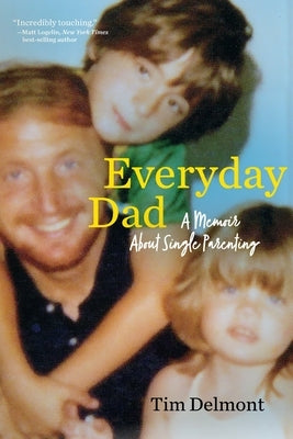 Everyday Dad: A Memoir About Single Parenting by Delmont, Tim