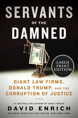 Servants of the Damned: Giant Law Firms, Donald Trump, and the Corruption of Justice by Enrich, David