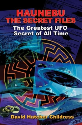 Haunebu: The Secret Files: The Greatest UFO Secret of All Time by Childress, David