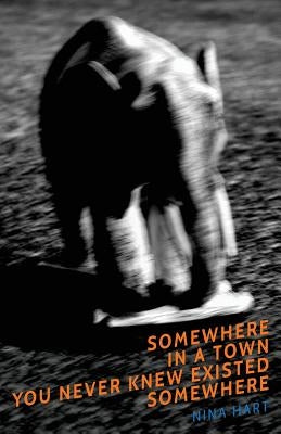 Somewhere in a Town You Never Knew Existed Somewhere by Hart, Nina