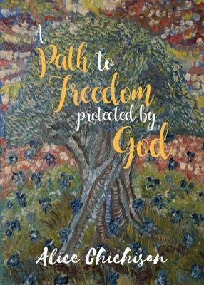 A Path to Freedom Protected by God by Chichisan, Alice