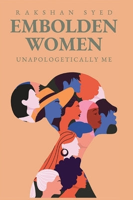 Embolden Women: Unapologetically Me by Syed, Rakshan