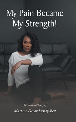 My Pain Became My Strength!: The Survival Story of Martene Devar Lundy-Best by Lundy-Best, Martene Devar