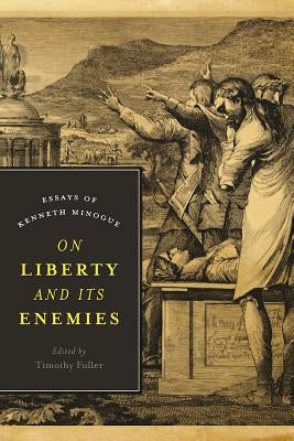 On Liberty and Its Enemies: Essays of Kenneth Minogue by Fuller, Timothy