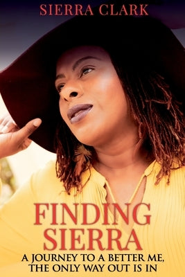 Finding Sierra: A Journey to a Better Me, the Only Way Out is In by Clark, Sierra