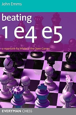 Beating 1e4 E5: A Repertoire for White in the Open Games Zoom Beating 1e4 E5: A Repertoire for White in the Open Games by Emms, John