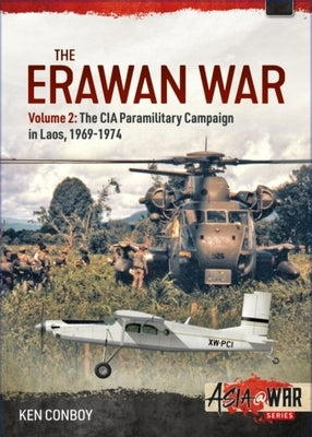 The Erawan War: Volume 2 - The CIA Paramilitary Campaign in Laos, 1969-1974 by Conboy, Ken