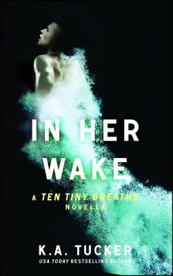 In Her Wake: A Ten Tiny Breaths Novellavolume 2 by Tucker, K. a.