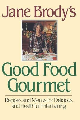 Jane Brody's Good Food Gourmet: Recipes and Menus for Delicious and Healthful Entertaining by Brody, Jane