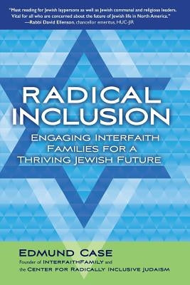 Radical Inclusion: Engaging Interfaith Families for a Thriving Jewish Future by Case, Edmund