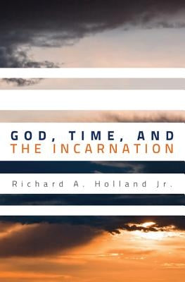 God, Time, and the Incarnation by Holland, Richard A.