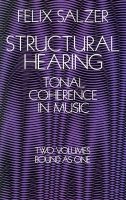 Structural Hearing: Tonal Coherence in Music by Salzer, Felix