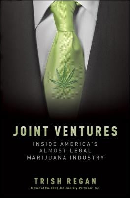 Joint Ventures: Inside America's Almost Legal Marijuana Industry by Regan, Trish