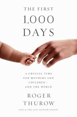 The First 1,000 Days: A Crucial Time for Mothers and Children--And the World by Thurow, Roger