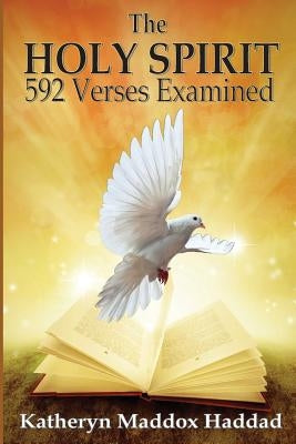 The Holy Spirit: 592 Scriptures Examined by Katheryn, Maddox Haddad