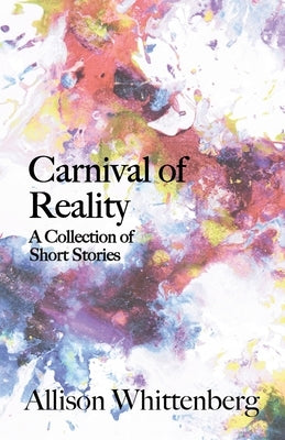 Carnival of Reality: A Collection of Short Stories by Whittenberg, Allison