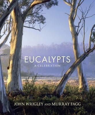 Eucalypts: A Celebration by Wrigley, John