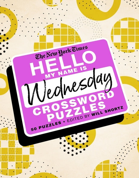 The New York Times Hello, My Name Is Wednesday: 50 Wednesday Crossword Puzzles by New York Times