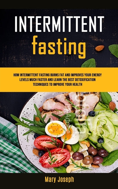 Intermittent Fasting Diet Cookbook: How Intermittent Fasting Burns Fat And Improves Your Energy Levels Much Faster And Learn The Best Detoxification T by Fields, Marion