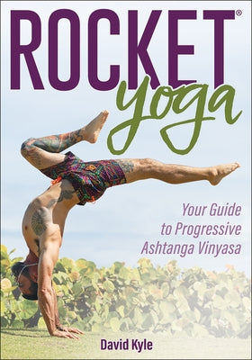 Rocket Yoga: Your Guide to Progressive Ashtanga Vinyasa by Kyle, David