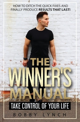 The Winner's Manual: Take Control of Your Life by Lynch, Bobby