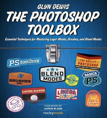 The Photoshop Toolbox: Essential Techniques for Mastering Layer Masks, Brushes, and Blend Modes by Dewis, Glyn