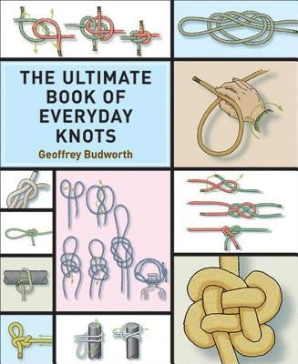 The Ultimate Book of Everyday Knots: (over 5,000 Copies Sold) by Budworth, Geoffrey