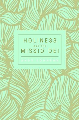 Holiness and the Missio Dei by Johnson, Andy