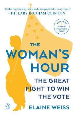 The Woman's Hour: The Great Fight to Win the Vote by Weiss, Elaine