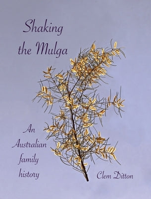 Shaking the Mulga: An Australian family history by Ditton, Clem