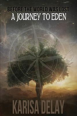 A Journey to Eden: Before the World Was Lost by Delay, Karisa